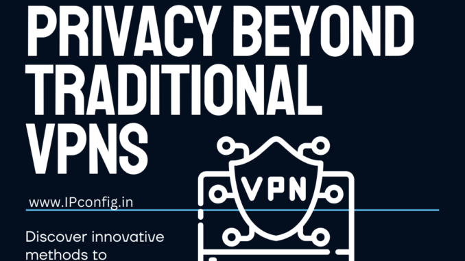 Beyond VPNs: Alternative Methods to Protect Online Privacy